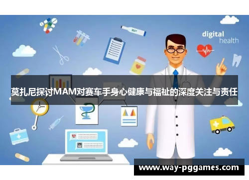 莫扎尼探讨MAM对赛车手身心健康与福祉的深度关注与责任 莫扎尼探讨MAM对赛车手身心健康与福祉的深度关注与责任