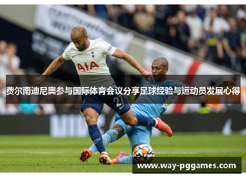 费尔南迪尼奥参与国际体育会议分享足球经验与运动员发展心得