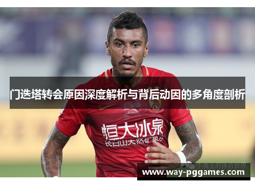 门迭塔转会原因深度解析与背后动因的多角度剖析 门迭塔转会原因深度解析与背后动因的多角度剖析