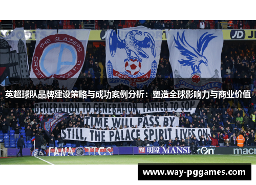 英超球队品牌建设策略与成功案例分析:塑造全球影响力与商业价值 英超球队品牌建设策略与成功案例分析:塑造全球影响力与商业价值