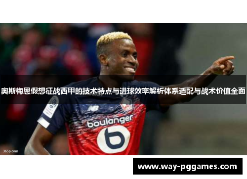奥斯梅恩假想征战西甲的技术特点与进球效率解析体系适配与战术价值全面