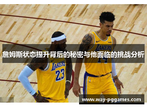 詹姆斯状态提升背后的秘密与他面临的挑战分析