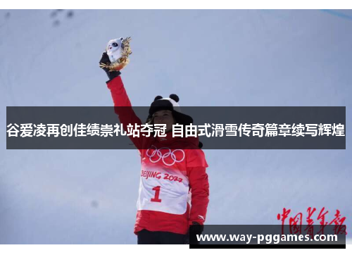 谷爱凌再创佳绩崇礼站夺冠 自由式滑雪传奇篇章续写辉煌 谷爱凌再创佳绩崇礼站夺冠 自由式滑雪传奇篇章续写辉煌