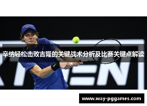 辛纳轻松击败吉隆的关键战术分析及比赛关键点解读