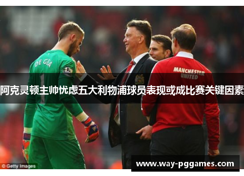 阿克灵顿主帅忧虑五大利物浦球员表现或成比赛关键因素