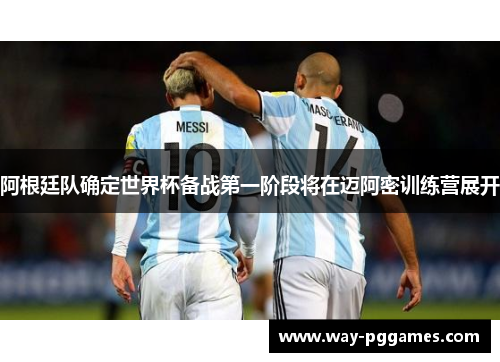 阿根廷队确定世界杯备战第一阶段将在迈阿密训练营展开